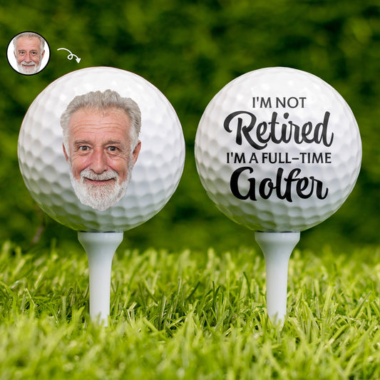 Custom Photo I'm Not Retired - Gift For Dad, Father, Grandpa, Golfer, Golf Lover - Personalized Golf Ball